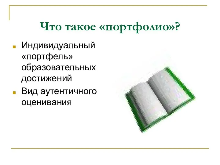 Что такое «портфолио»? Индивидуальный «портфель» образовательных достижений Вид аутентичного оценивания