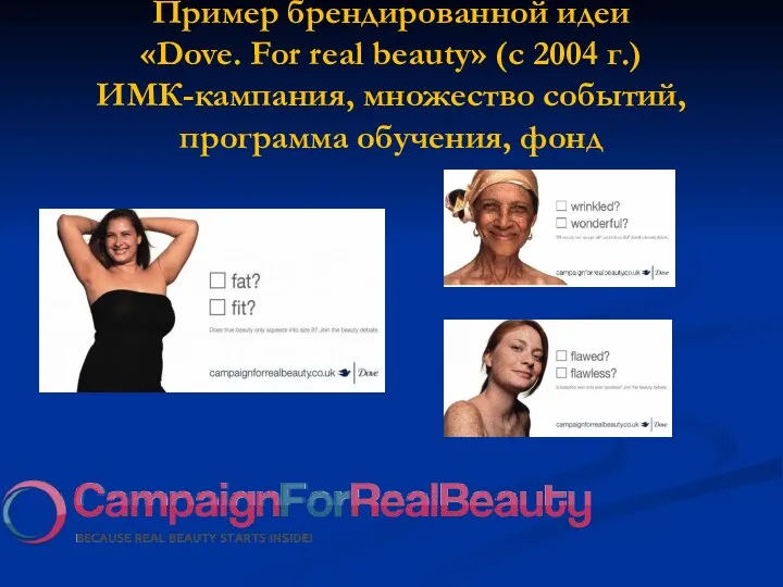 Пример брендированной идеи «Dove. For real beauty» (с 2004 г.) ИМК-кампания, множество событий, программа обучения, фонд