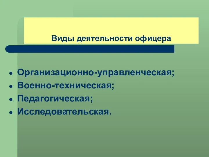 Виды деятельности офицера Организационно-управленческая; Военно-техническая; Педагогическая; Исследовательская.