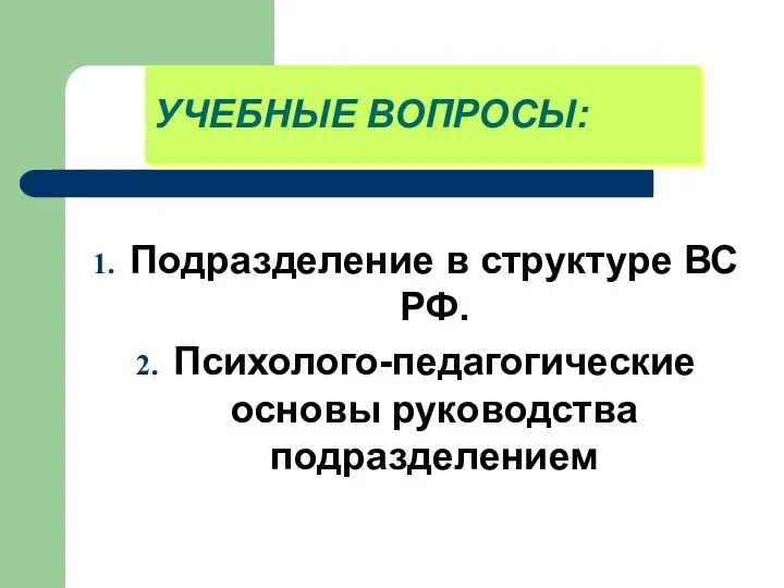 УЧЕБНЫЕ ВОПРОСЫ: Подразделение в структуре ВС РФ. Психолого-педагогические основы руководства подразделением