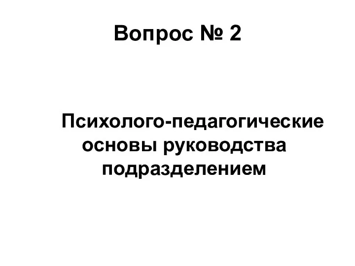 Вопрос № 2 Психолого-педагогические основы руководства подразделением