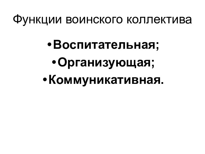 Функции воинского коллектива Воспитательная; Организующая; Коммуникативная.