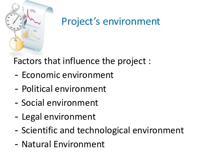 Project’s environment Factors that influence the project : Economic environment Political