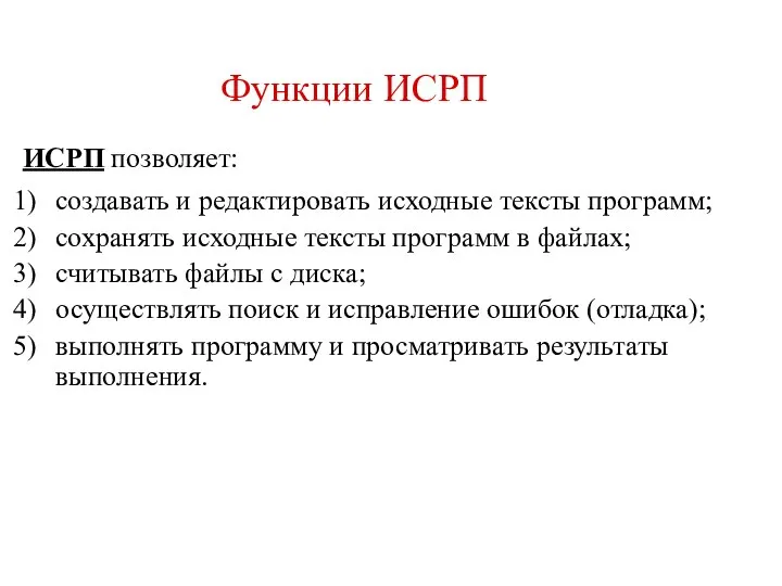 Функции ИСРП ИСРП позволяет: создавать и редактировать исходные тексты программ; сохранять