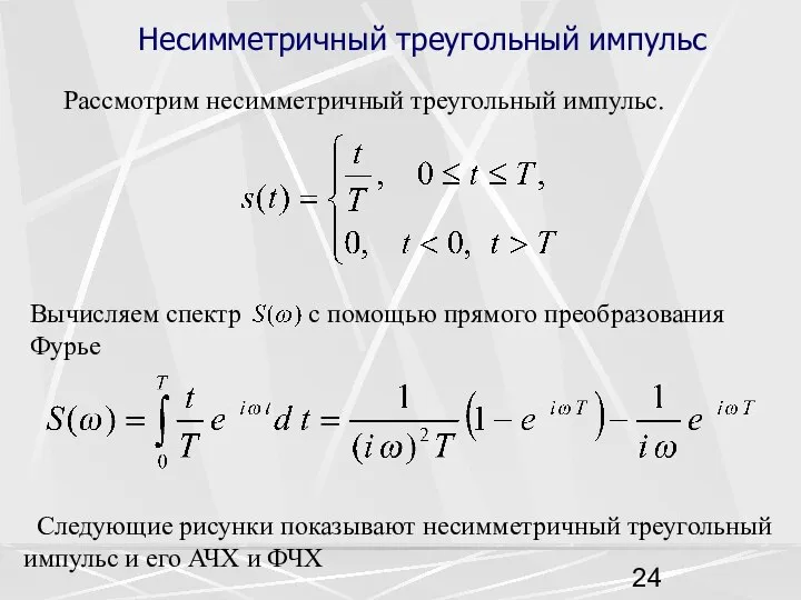 Вычисляем спектр с помощью прямого преобразования Фурье Несимметричный треугольный импульс Рассмотрим