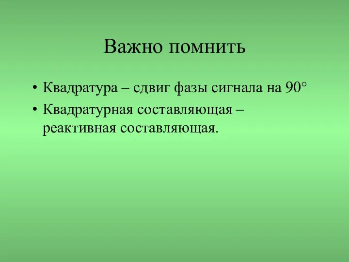 Важно помнить Квадратура – сдвиг фазы сигнала на 90° Квадратурная составляющая – реактивная составляющая.