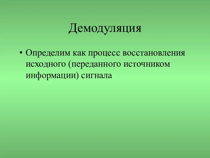 Демодуляция Определим как процесс восстановления исходного (переданного источником информации) сигнала