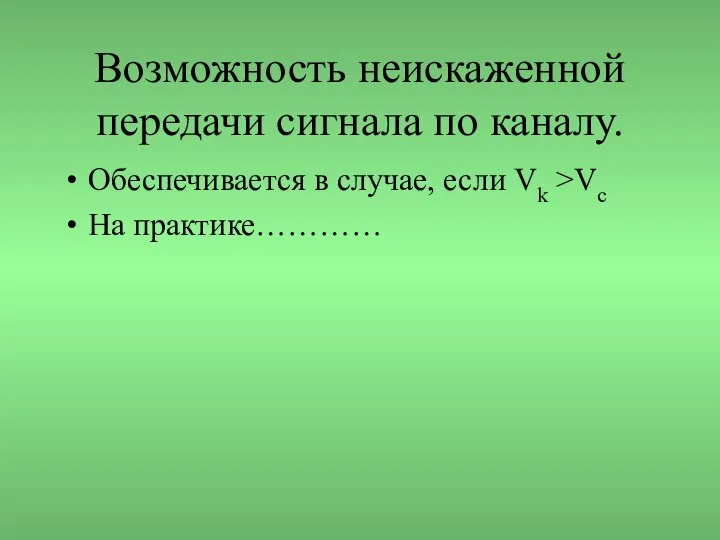 Возможность неискаженной передачи сигнала по каналу. Обеспечивается в случае, если Vk >Vc На практике…………