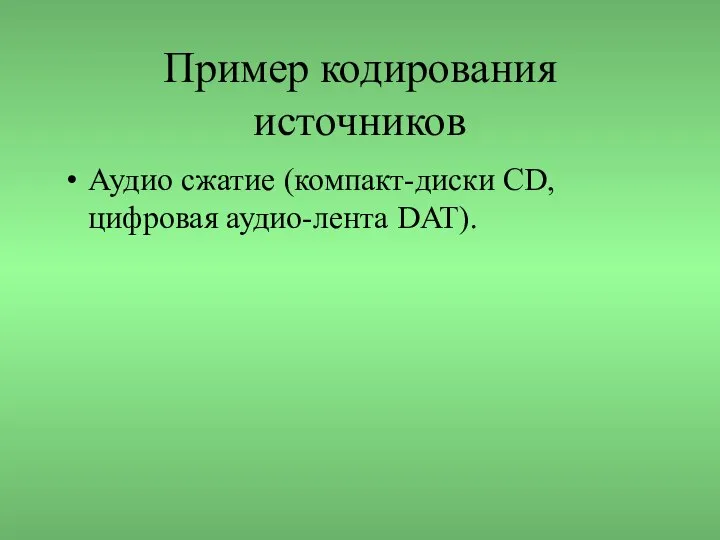 Пример кодирования источников Аудио сжатие (компакт-диски CD, цифровая аудио-лента DAT).