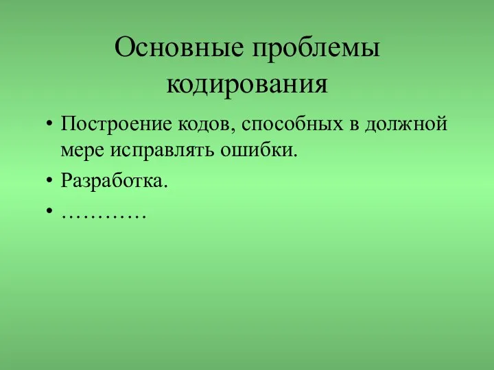 Основные проблемы кодирования Построение кодов, способных в должной мере исправлять ошибки. Разработка. …………