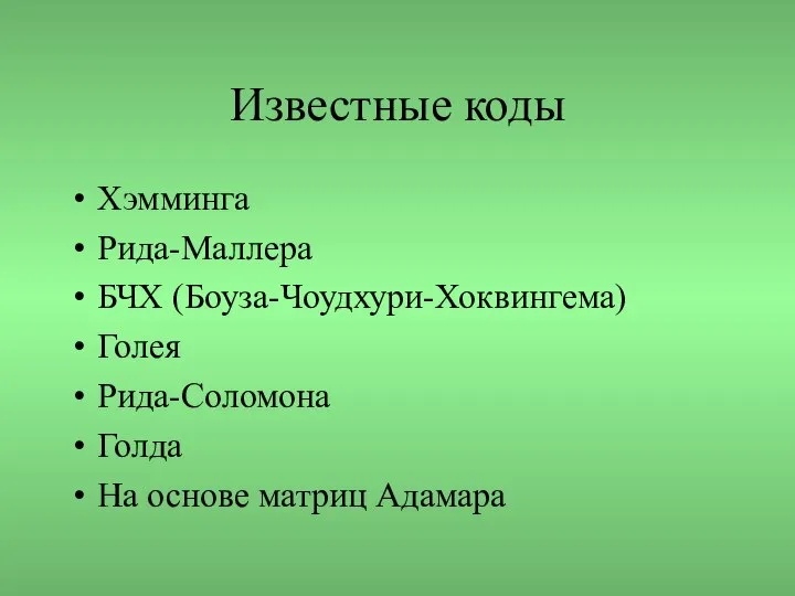 Известные коды Хэмминга Рида-Маллера БЧХ (Боуза-Чоудхури-Хоквингема) Голея Рида-Соломона Голда На основе матриц Адамара