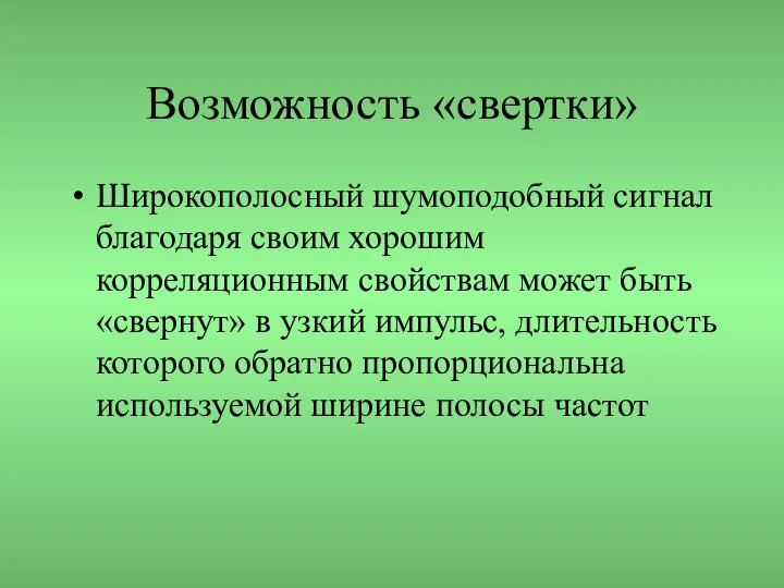 Возможность «свертки» Широкополосный шумоподобный сигнал благодаря своим хорошим корреляционным свойствам может