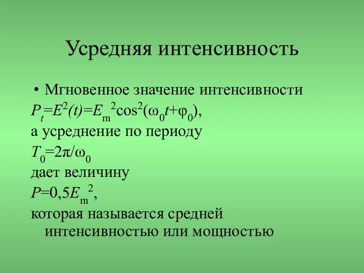 Усредняя интенсивность Мгновенное значение интенсивности Pt=E2(t)=Em2cos2(ω0t+φ0), а усреднение по периоду T0=2π/ω0