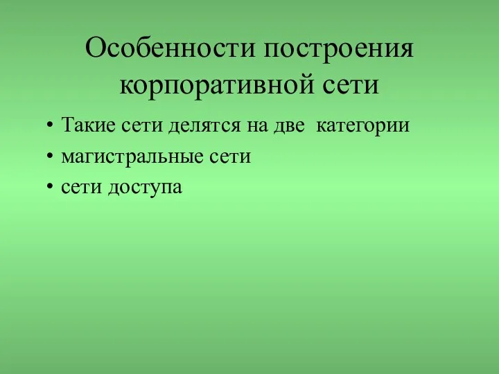 Особенности построения корпоративной сети Такие сети делятся на две категории магистральные сети сети доступа