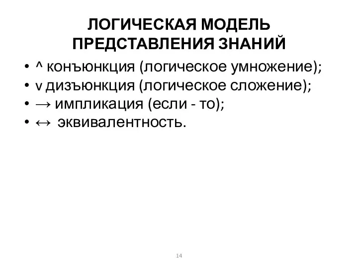 ЛОГИЧЕСКАЯ МОДЕЛЬ ПРЕДСТАВЛЕНИЯ ЗНАНИЙ ^ конъюнкция (логическое умножение); v дизъюнкция (логическое