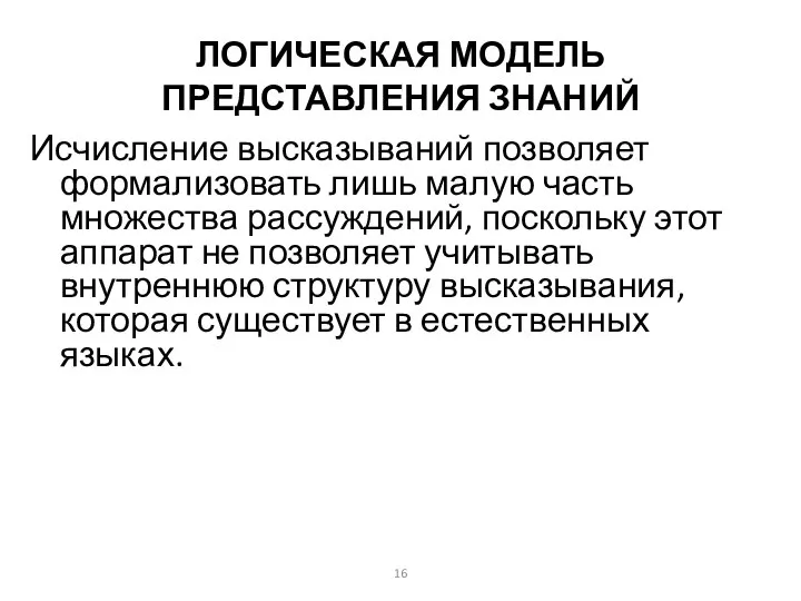 ЛОГИЧЕСКАЯ МОДЕЛЬ ПРЕДСТАВЛЕНИЯ ЗНАНИЙ Исчисление высказываний позволяет формализовать лишь малую часть