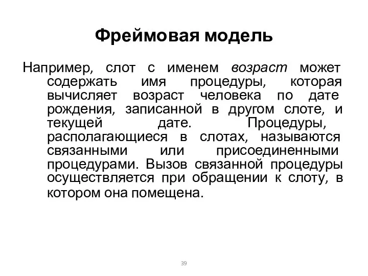 Фреймовая модель Например, слот с именем возраст может содержать имя процедуры,