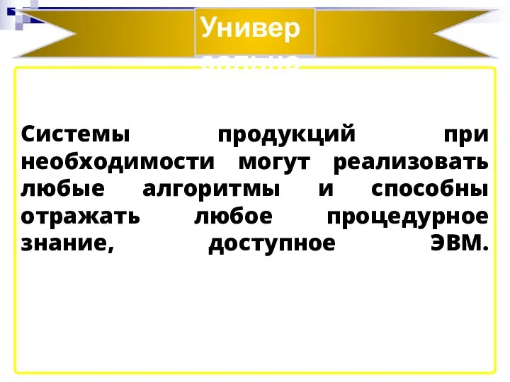 Системы продукций при необходимости могут реализовать любые алгоритмы и способны отражать