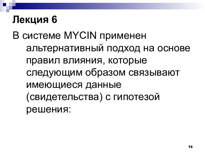 Лекция 6 В системе MYCIN применен альтернативный подход на основе правил