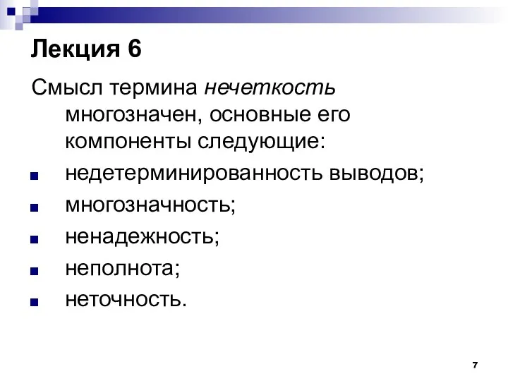 Лекция 6 Смысл термина нечеткость многозначен, основные его компоненты следующие: недетерминированность выводов; многозначность; ненадежность; неполнота; неточность.