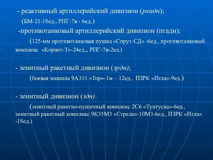 - реактивный артиллерийский дивизион (реадн); (БМ-21-18ед., РПГ-7в - 6ед.) -противотанковый артиллерийский