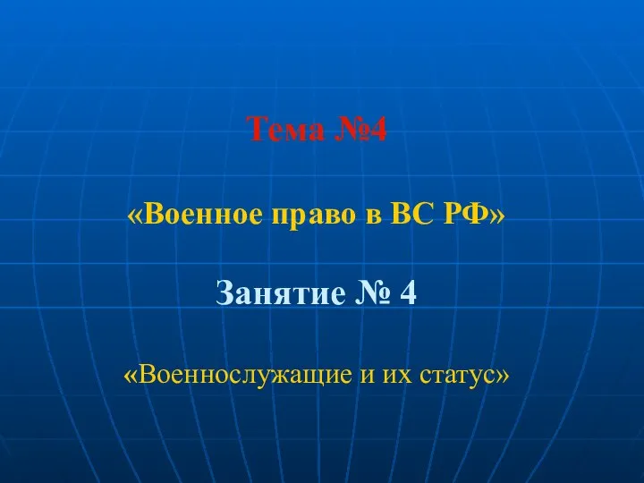 Тема №4 «Военное право в ВС РФ» Занятие № 4 «Военнослужащие и их статус»