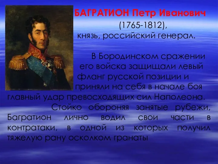 БАГРАТИОН Петр Иванович (1765-1812), князь, российский генерал. В Бородинском сражении его