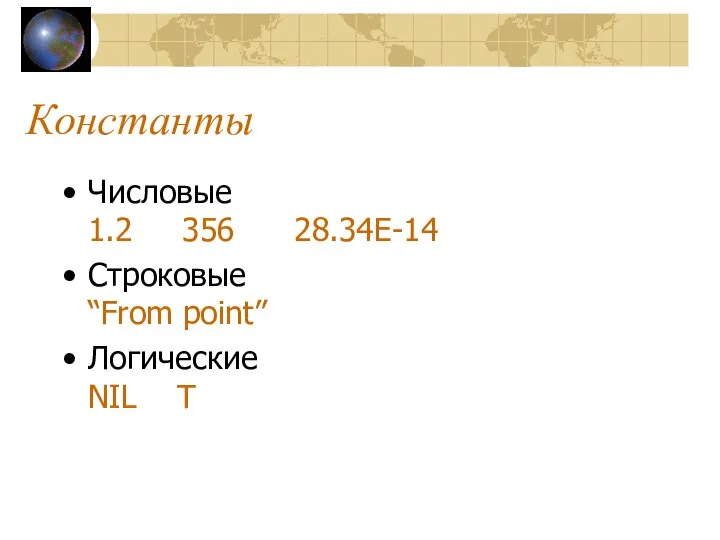 Константы Числовые 1.2 356 28.34Е-14 Строковые “From point” Логические NIL T