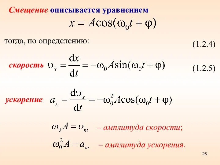 – амплитуда скорости; – амплитуда ускорения. Смещение описывается уравнением тогда, по определению: (1.2.4) (1.2.5) скорость ускорение