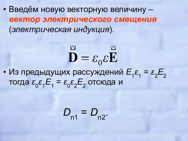 Введём новую векторную величину – вектор электрического смещения (электрическая индукция). Из