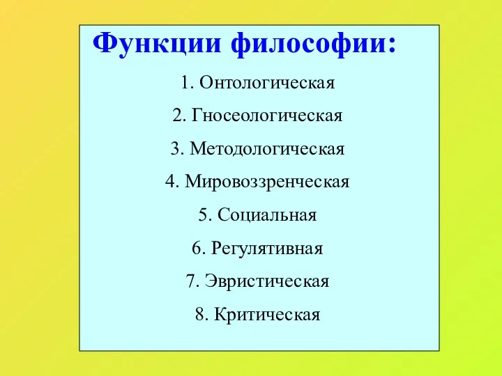 Функции философии: 1. Онтологическая 2. Гносеологическая 3. Методологическая 4. Мировоззренческая 5.