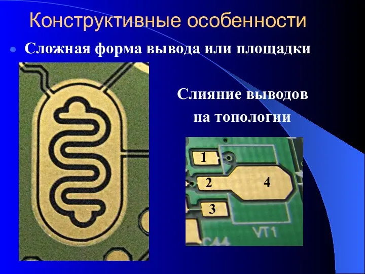 Конструктивные особенности Сложная форма вывода или площадки Слияние выводов на топологии 1 2 3 4