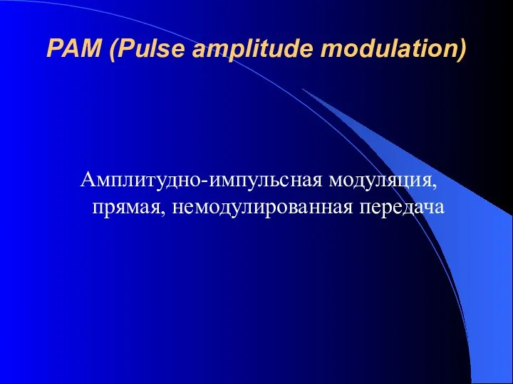 PAM (Pulse amplitude modulation) Амплитудно-импульсная модуляция, прямая, немодулированная передача