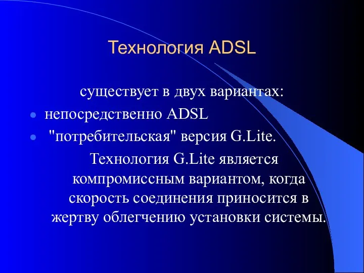 Технология ADSL существует в двух вариантах: непосредственно ADSL "потребительская" версия G.Lite.