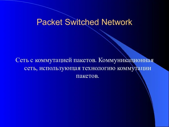 Packet Switched Network Сеть с коммутацией пакетов. Коммуникационная сеть, использующая технологию коммутации пакетов.