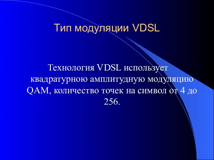 Тип модуляции VDSL Технология VDSL использует квадратурною амплитудную модуляцию QAM, количество