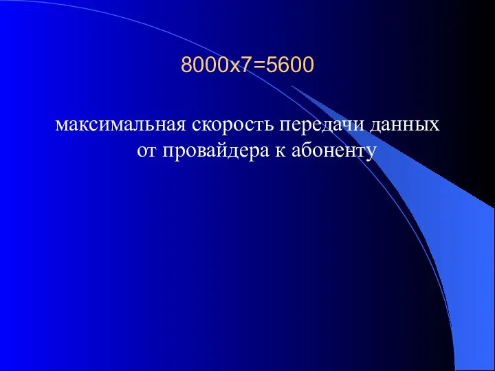 8000х7=5600 максимальная скорость передачи данных от провайдера к абоненту