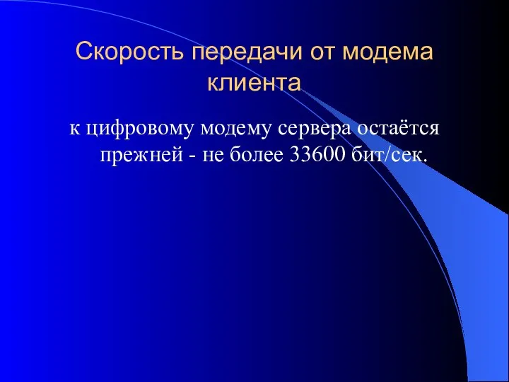 Скорость передачи от модема клиента к цифровому модему сервера остаётся прежней - не более 33600 бит/сек.