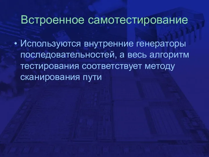 Встроенное самотестирование Используются внутренние генераторы последовательностей, а весь алгоритм тестирования соответствует методу сканирования пути