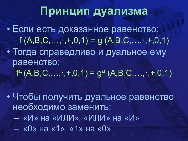 Принцип дуализма Если есть доказанное равенство: f (A,B,C,…,·,+,0,1) = g (A,B,C,…,·,+,0,1)