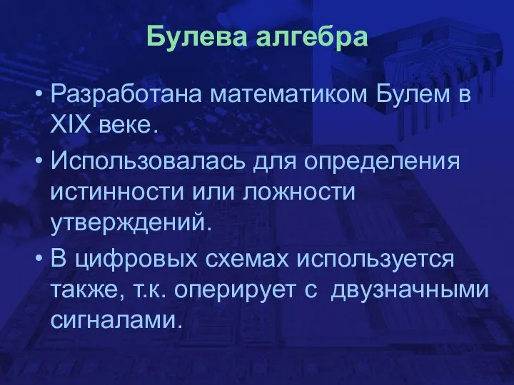 Булева алгебра Разработана математиком Булем в ХIХ веке. Использовалась для определения