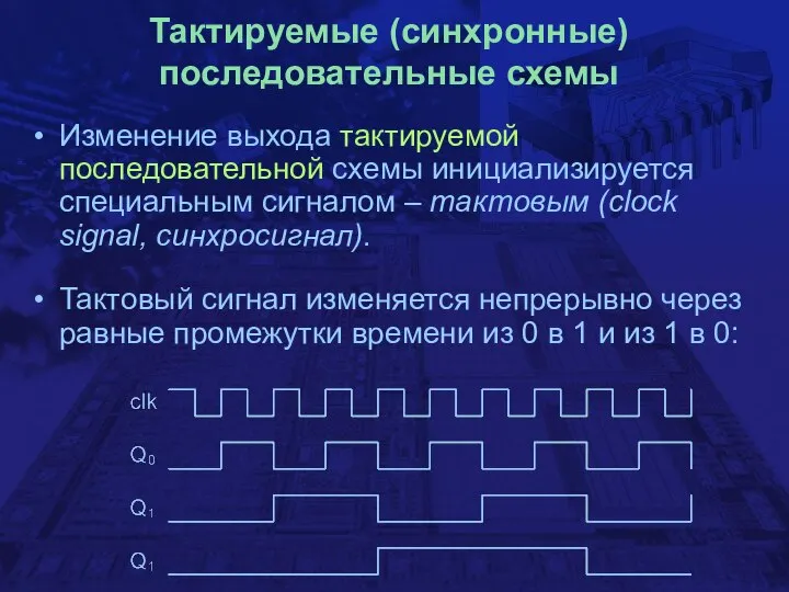 Тактируемые (синхронные) последовательные схемы Изменение выхода тактируемой последовательной схемы инициализируется специальным