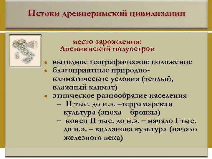 Истоки древнеримской цивилизации место зарождения: Апеннинский полуостров выгодное географическое положение благоприятные