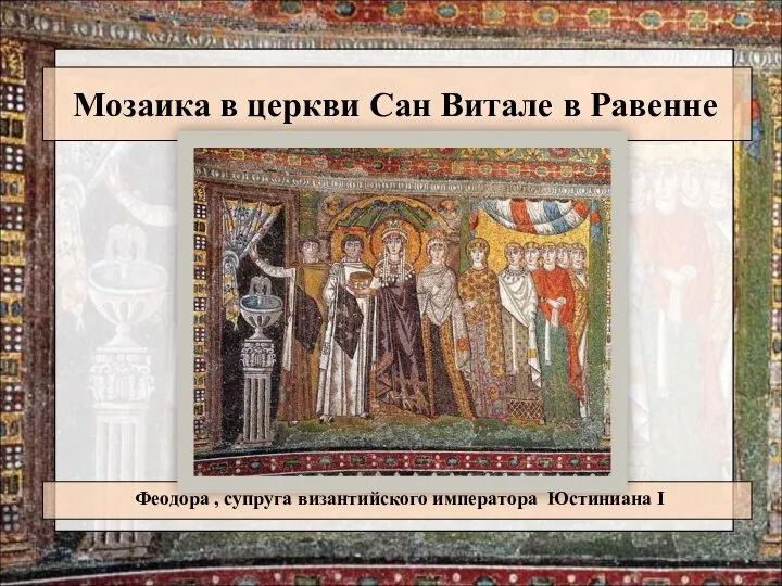 Мозаика в церкви Сан Витале в Равенне Феодора , супруга византийского императора Юстиниана I