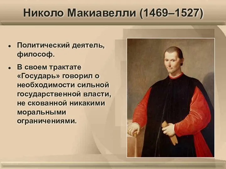 Николо Макиавелли (1469–1527) Политический деятель, философ. В своем трактате «Государь» говорил