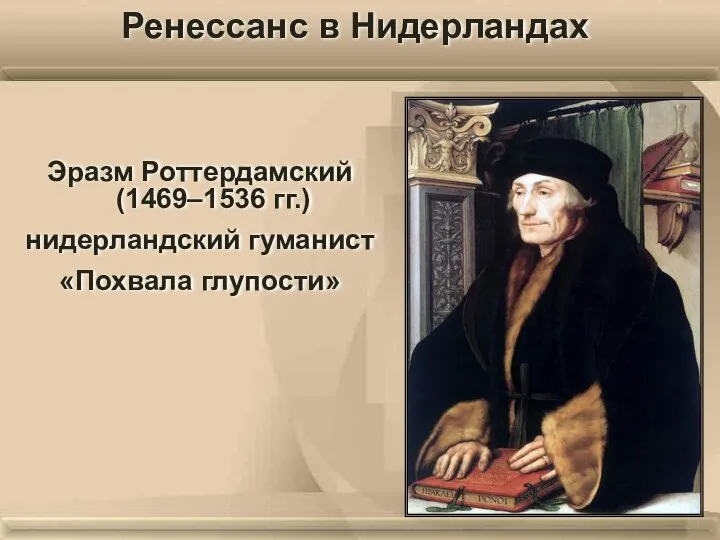 Ренессанс в Нидерландах Эразм Роттердамский (1469–1536 гг.) нидерландский гуманист «Похвала глупости»