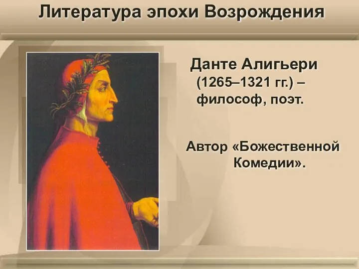 Литература эпохи Возрождения Данте Алигьери (1265–1321 гг.) – философ, поэт. Автор «Божественной Комедии».