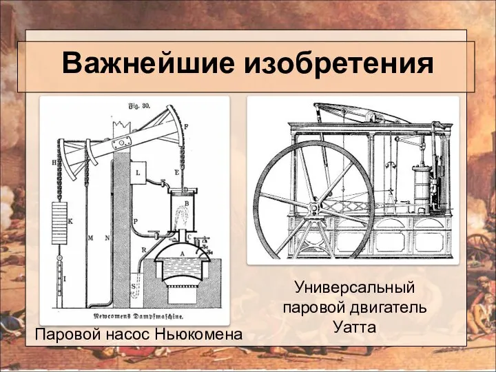 Важнейшие изобретения Паровой насос Ньюкомена Универсальный паровой двигатель Уатта