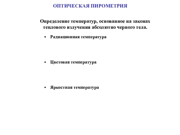 ОПТИЧЕСКАЯ ПИРОМЕТРИЯ Радиационная температура Цветовая температура Яркостная температура Определение температур, основанное