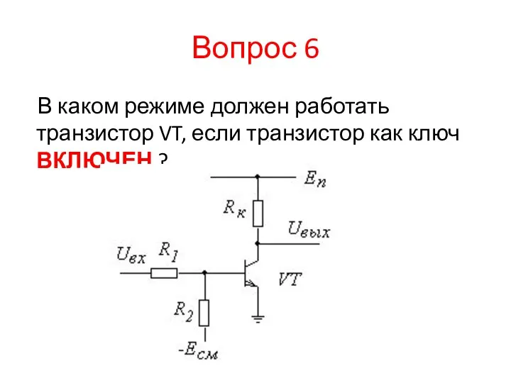 Вопрос 6 В каком режиме должен работать транзистор VT, если транзистор как ключ ВКЛЮЧЕН ?